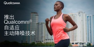 Qualcomm自适应主动降噪技术公布，可实时适应贴合变化