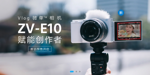 索尼ZV-E10微单相机发布：可换镜头，售价5299元