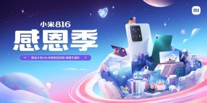 小米816感恩季火爆进行中：全平台补贴20亿、回馈初代米粉3.7亿，三大服务体验全面升级