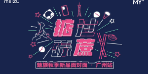 “掂过碌蔗”魅族秋季新品面对面广州活动，有新料到！